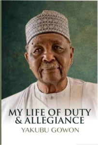 Gowon’s memoir: A rendezvous with living history 7 My Life of Duty Allegiance